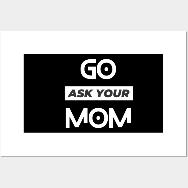 Go Ask Your mom, father's day Wall Art by SHAIKY